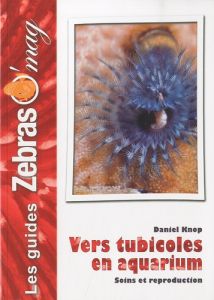 Vers tubicoles en aquarium. Soins et reproduction - Knop Daniel - Keromnes Yvon - Bour Jean-Michel