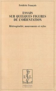 Essais sur quelques figures de l'orientation. Hétérogénéité, mouvements et styles - François Frédéric