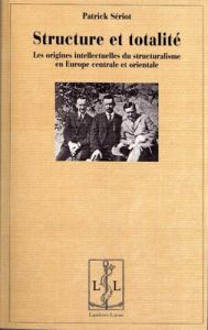 Structure et totalité. Les origines intellectuelles du structuralisme en Europe centrale et oriental - Sériot Patrick