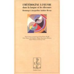 L'hétérogène à l'oeuvre dans la langue et les discours. Hommage à Jacqueline Authier-Revuz - Branca-Rosoff Sonia - Doquet Claire - Lefebvre Jul