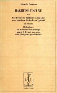 Bakhtine tout nu. Une lecture de Bakhtine en dialogue avec Volosinov, Medvedev et Vygotski ou encore - François Frédéric