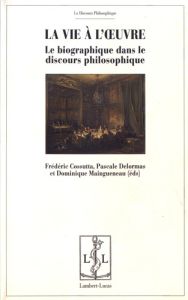 La vie à l'oeuvre. Le biographique dans le discours philosophique - Cossutta Frédéric - Delormas Pascale - Maingueneau