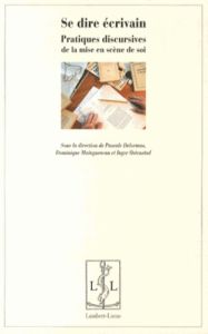 Se dire écrivain. Pratiques discursives de la mise en scène de soi - Delormas Pascale - Maingueneau Dominique - Ostenst