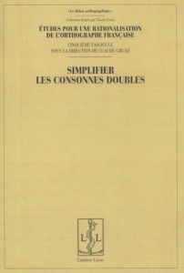 Etudes pour une rationalisation de l'orthographe française. Tome 5, Simplifier les consonnes doubles - Gruaz Claude