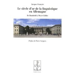 Le siècle d'or de la linguistique en Allemagne. De Humboldt à Meyer-Lübke - François Jacques - Swiggers Pierre