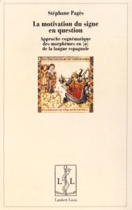 La motivation du signe en question. Approche cognématique des morphèmes en [a de la langue espagnol - Pagès Stéphane