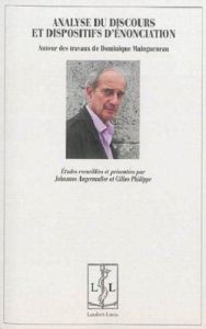 Analyse du discours et dispositifs d'énonciation. Autour des travaux de Dominique Maingueneau - Angermüller Johannes - Philippe Gilles