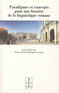 Paradigmes et concepts pour une histoire de la linguistique romane. Actes du colloque de l'ATILF/CNR - Chabrolle-Cerretini Anne-Marie