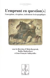 L'emprunt en question(s). Conceptions, réceptions, traitements lexicographiques - Kacprzak Alicja - Mudrochova Radka - Sablayrolles