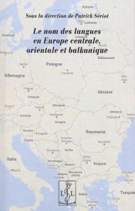 Le nom des langues en Europe centrale, orientale et balkanique - Sériot Patrick