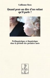 Quand peut-on dire d'un enfant qu'il parle ? Prélinguistique et linguistique dans la periode des pre - Roux Guillaume