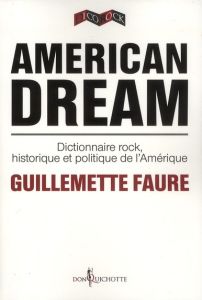 American dream. Dictionnaire rock, historique et politique de l'Amérique - Faure Guillemette