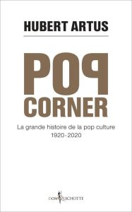 Pop corner. La grande histoire de la pop-culture 1920-2020 - Artus Hubert