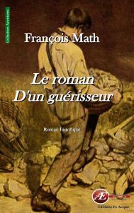 Le roman d'un guérisseur - Math François