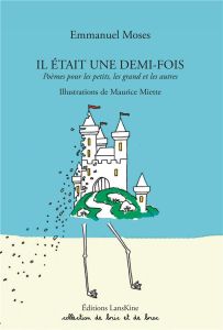 Il était une demi-fois. Poèmes pour les petits, les grands et les autres - Moses Emmanuel - Miette Maurice