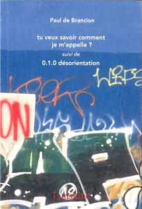 Tu veux savoir comment je m'appelle. Suivi de 0.1.0 désorientation - Brancion Paul de