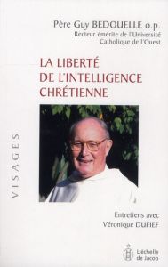 La liberté de l'intelligence chrétienne - Bedouelle Guy-Thomas - Dufief Véronique