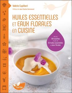 Huiles essentielles et eaux florales en cuisine - Cupillard Valérie