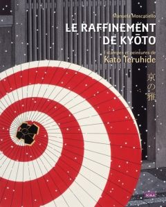 Le raffinement de Kyôto. Estampes et peintures de Katô Teruhide - Moscatiello Manuela