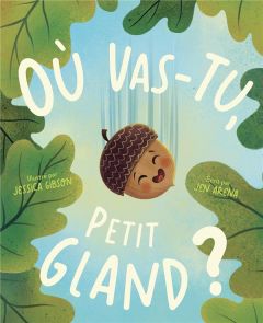 Où vas-tu, petit gland ? - Arena Jen - Gibson Jessica