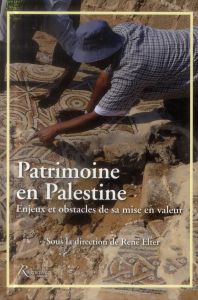 Patrimoine en Palestine. Enjeux et obstacles de sa mise en valeur - Elter René - Favel Bruno