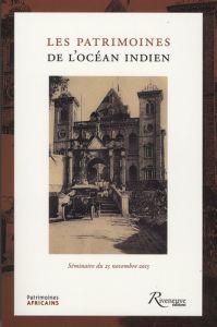 Les patrimoines de l'océan Indien. Séminaire du 25 novembre 2015 - Sarmant Thierry - Pignon Gilles - Tchakaloff Thier