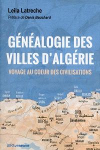 Généalogie des villes d'Algérie. Voyage au coeur des civilisations - Latreche Leila - Bauchard Denis