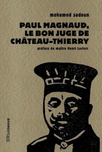 Paul Magnaud : le bon juge de Château-Thierry - Sadoun Mohamed - Leclerc Henri