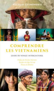 Comprendre les Vietnamiens. Guide de voyage interculturel - Leymonerie Nicolas - Warnery Nicolas - Ngo Tu Lap