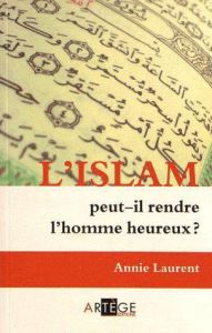 L'islam peut-il rendre l'homme heureux ? - Laurent Annie