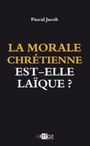 LA MORALE CHRETIENNE EST-ELLE LAIQUE ? - JACOB, PASCAL