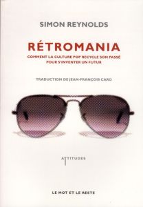 Rétromania. Comment la culture pop recycle son passé pour s'inventer un futur - Reynolds Simon - Caro Jean-François