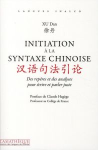 Initiation à la syntaxe chinoise. Des repères et des analyses pour écrire et parler juste, 2e éditio - Xu Dan - Hagège Claude