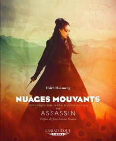 Nuages mouvants. Chronique sur la réalisation du film de Hou Hsiao-hsien, The Assassin - Hsieh Hai-meng - Frodon Jean-Michel - Chu Tien-Wen