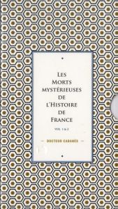 Les morts mystérieuses de l'histoire de France. 2 volumes - CABANES AUGUSTIN