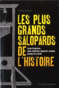 Les plus grands salopards de l'histoire. Une histoire des traîtres depuis Judas jusqu'à Laval - Valode Philippe