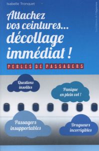 Attachez vos ceintures... décollage immédiat ! - Tronquet Isabelle