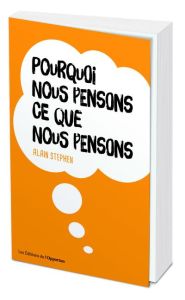 Pourquoi nous pensons ce que nous pensons - Stephen Alain - Tremblay Johanne