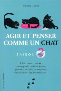 Agir et penser comme un chat Saison 2 : Libre, calme, curieux, observateur, confiant, tenace, pruden - Garnier Stéphane