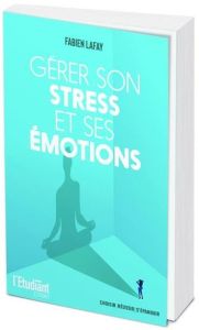 Gérer son stress et ses émotions - Lafay Fabien