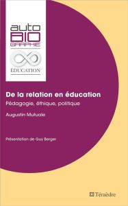 De la relation en éducation. Pédagogie, éthique, politique - Mutuale Augustin - Berger Guy