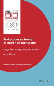 Ecrire pour se former et entrer en recherche. Fragments d'un journal de Master - Dizerbo Anne - Mabilon-Monfils Béatrice