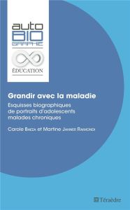 Grandir avec la maladie. Esquisses biographiques de portraits d'adolescents malades chroniques - Baeza Carole - Janner-Raimondi Martine