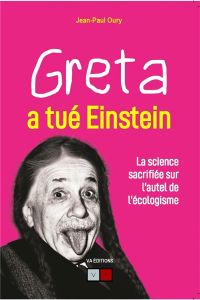 Greta a tué Einstein. La science sacrifiée sur l'autel de l'écologisme - Oury Jean-Paul