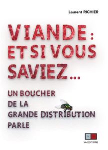 Viande : et si vous saviez... Un boucher de la grande distribution parle - Richier Laurent