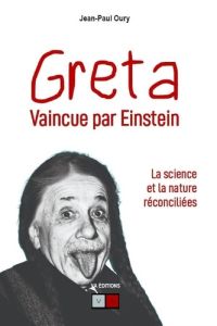 Greta vaincue par Einstein. La science et la nature réconciliées - Oury Jean-Paul