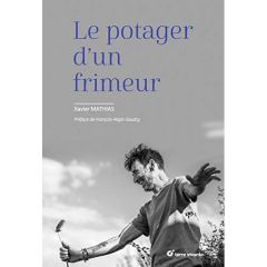 Le potager d'un frimeur. Toi aussi deviens une star grâce aux légumes - Mathias Xavier - Gaudry François-Régis - Bessol La