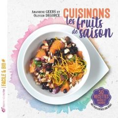 Cuisinons les fruits de saison. 50 recettes salées et sucrées - Geers Amandine - Degorce Olivier