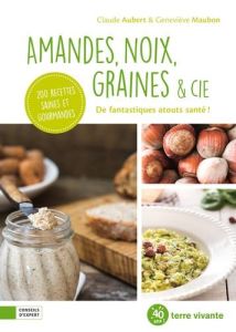 Amandes, noix, graines & cie. De fantastiques atouts santé ! - Aubert Claude - Maubon Geneviève - Paslin Delphine