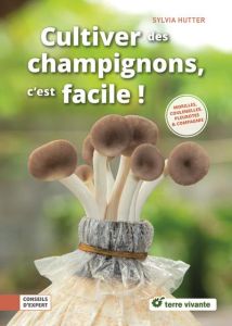 Cultiver des champignons, c'est facile ! Pleurottes, shiitakés & compagnie - Hutter Sylvia - Bollinger Corinne